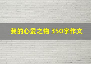 我的心爱之物 350字作文